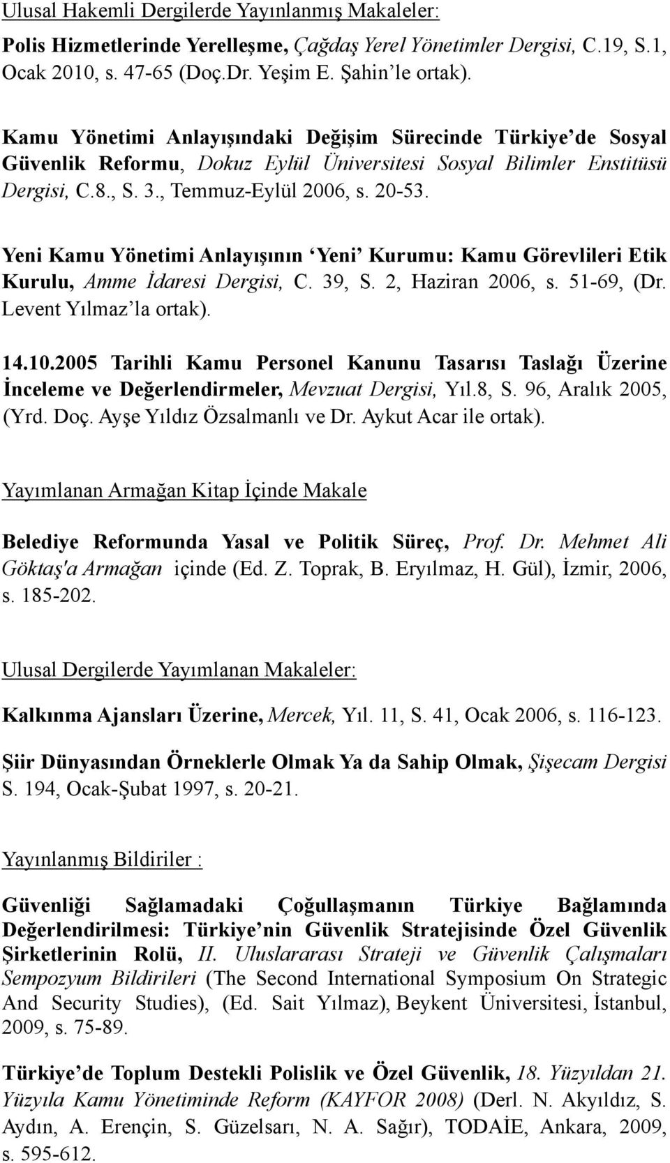 Yeni Kamu Yönetimi Anlayışının Yeni Kurumu: Kamu Görevlileri Etik Kurulu, Amme İdaresi Dergisi, C. 39, S. 2, Haziran 2006, s. 51-69, (Dr. Levent Yılmaz la ortak). 14.10.