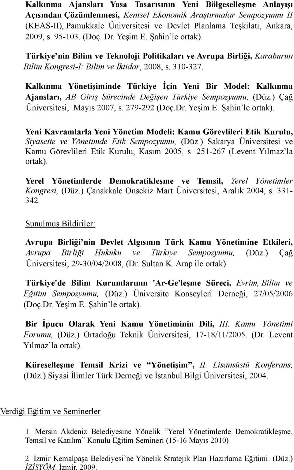 Kalkınma Yönetişiminde Türkiye İçin Yeni Bir Model: Kalkınma Ajansları, AB Giriş Sürecinde Değişen Türkiye Sempozyumu, (Düz.) Çağ Üniversitesi, Mayıs 2007, s. 279-292 (Doç.Dr. Yeşim E.