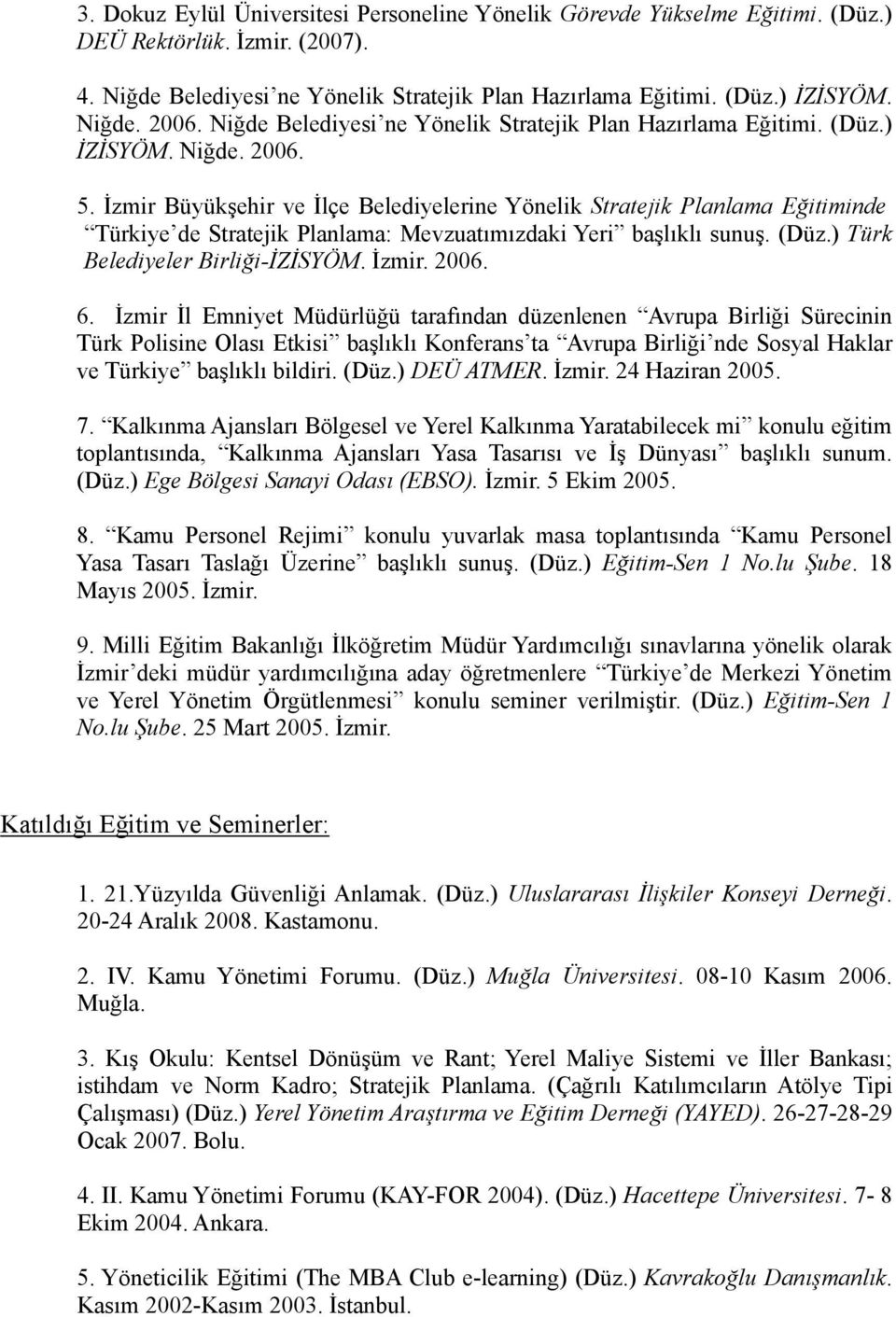 İzmir Büyükşehir ve İlçe Belediyelerine Yönelik Stratejik Planlama Eğitiminde Türkiye de Stratejik Planlama: Mevzuatımızdaki Yeri başlıklı sunuş. (Düz.) Türk Belediyeler Birliği-İZİSYÖM. İzmir. 2006.