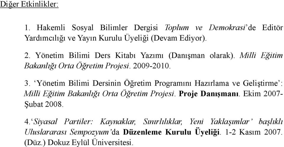 Yönetim Bilimi Dersinin Öğretim Programını Hazırlama ve Geliştirme : Milli Eğitim Bakanlığı Orta Öğretim Projesi. Proje Danışmanı.