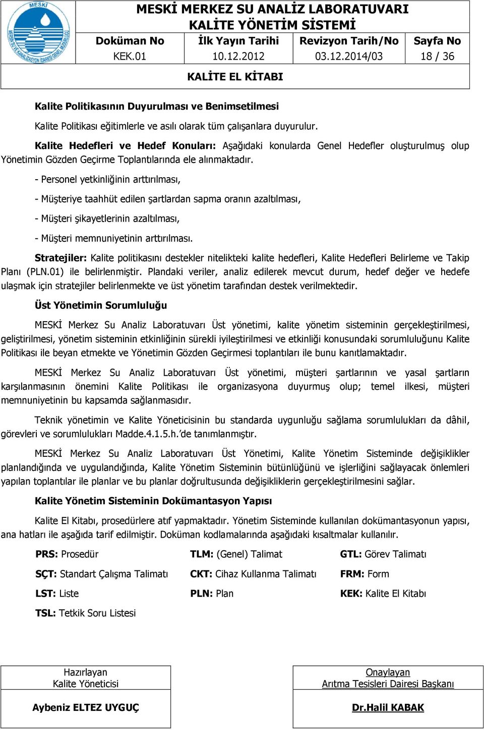 - Personel yetkinliğinin arttırılması, - Müşteriye taahhüt edilen şartlardan sapma oranın azaltılması, - Müşteri şikayetlerinin azaltılması, - Müşteri memnuniyetinin arttırılması.