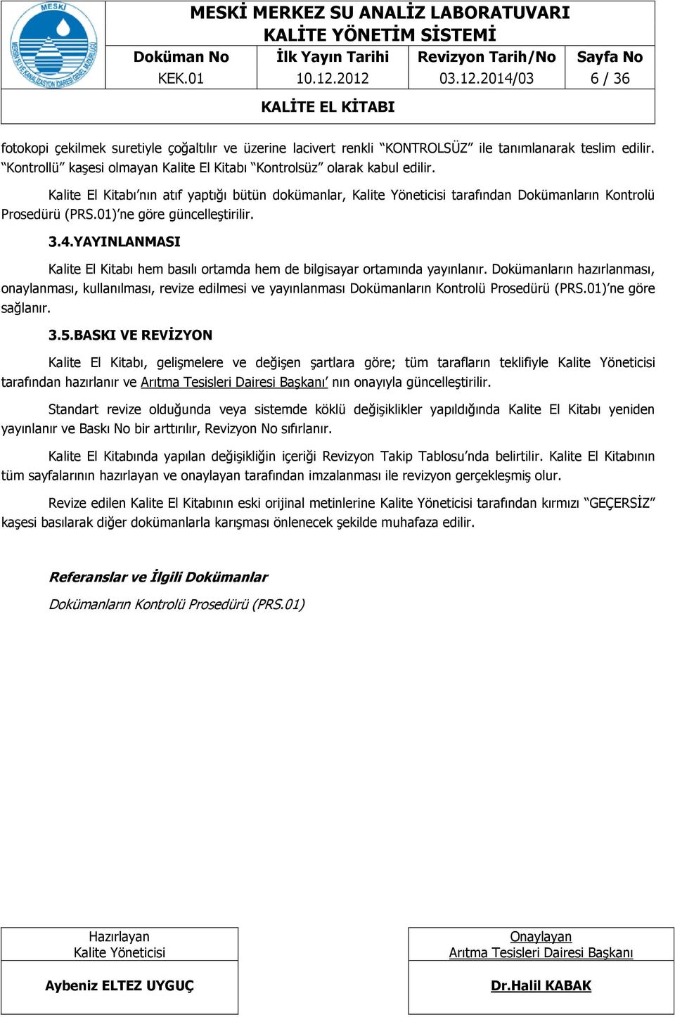 01) ne göre güncelleştirilir. 3.4.YAYINLANMASI Kalite El Kitabı hem basılı ortamda hem de bilgisayar ortamında yayınlanır.