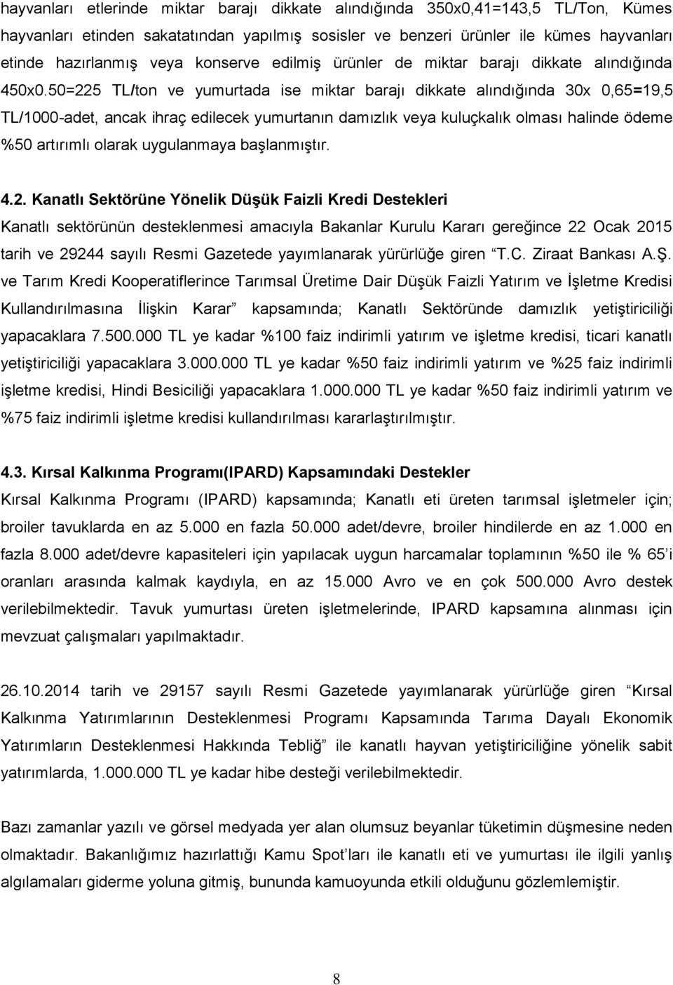 50=225 TL/ton ve yumurtada ise miktar barajı dikkate alındığında 30x 0,65=19,5 TL/1000-adet, ancak ihraç edilecek yumurtanın damızlık veya kuluçkalık olması halinde ödeme %50 artırımlı olarak