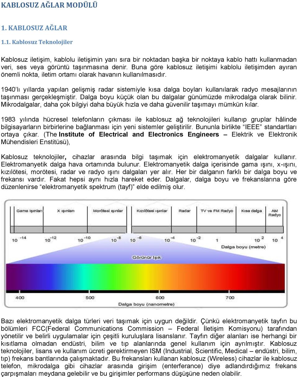 1940 lı yıllarda yapılan gelişmiş radar sistemiyle kısa dalga boyları kullanılarak radyo mesajlarının taşınması gerçekleşmiştir. Dalga boyu küçük olan bu dalgalar günümüzde mikrodalga olarak bilinir.