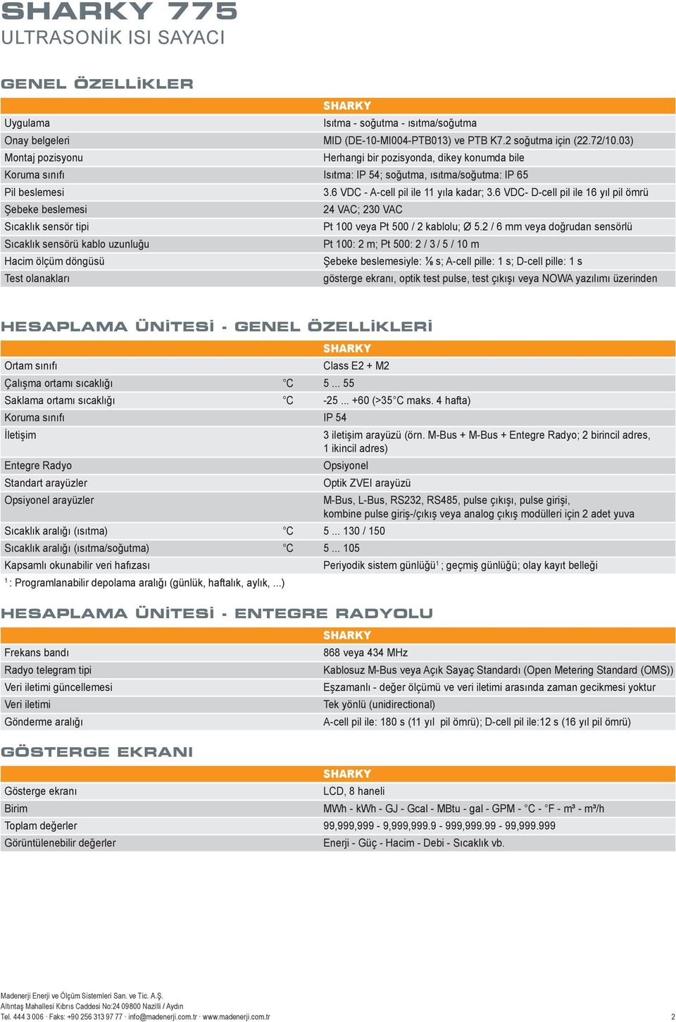 6 VDC- D-cell pil ile 16 yıl pil ömrü Şebeke beslemesi 24 VAC; 230 VAC Sıcaklık sensör tipi Pt 100 veya Pt 500 / 2 kablolu; Ø 5.