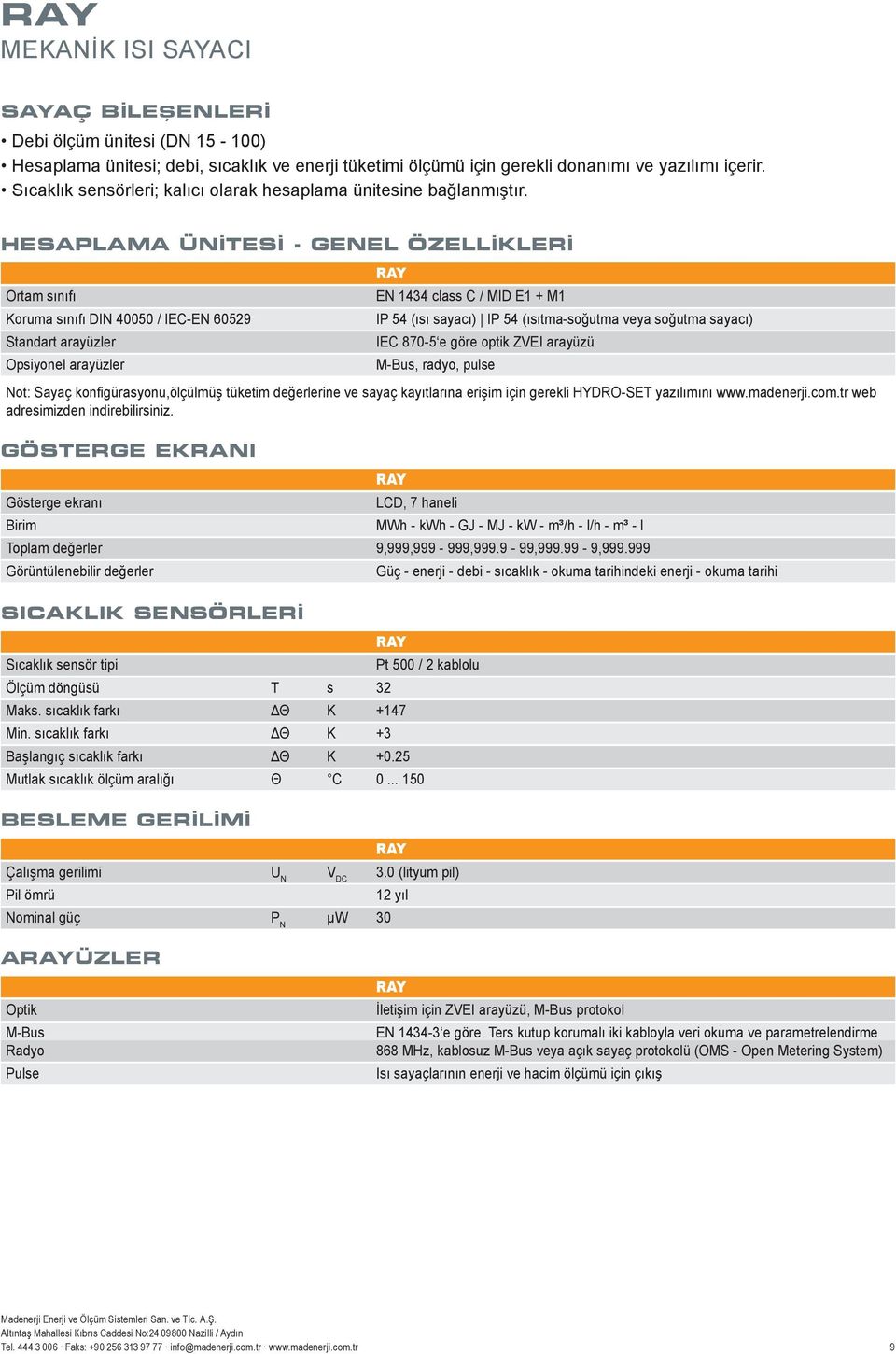 HESAPLAMA ÜNİTESİ - GENEL ÖZELLİKLERİ Ortam sınıfı Koruma sınıfı DIN 40050 / IEC-EN 60529 Standart arayüzler Opsiyonel arayüzler RAY EN 1434 class C / MID E1 + M1 IP 54 (ısı sayacı) IP 54