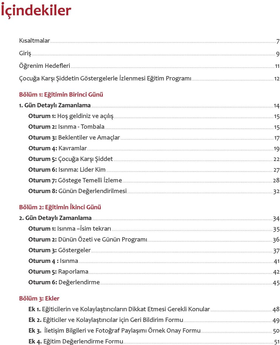 ..27 Oturum 7: Göstege Temelli İzleme...28 Oturum 8: Günün Değerlendirilmesi...32 Bölüm 2: Eğitimin İkinci Günü 2. Gün Detaylı Zamanlama...34 Oturum 1: Isınma İsim tekrarı.