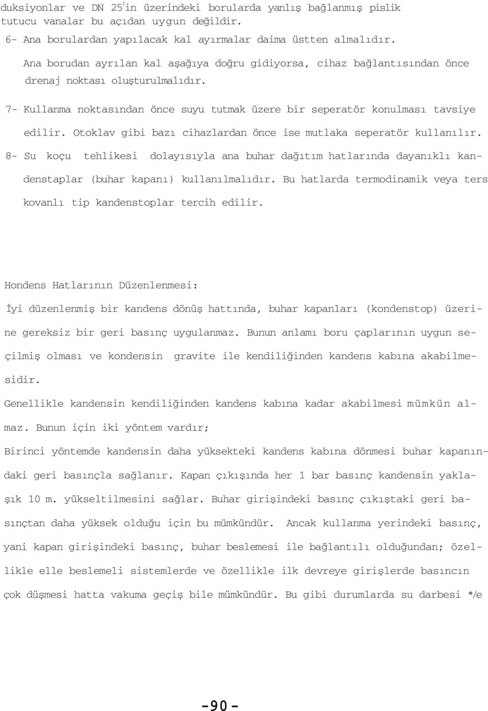 Otoklav gibi bazı cihazlardan önce ise mutlaka seperatör kullanılır. 8- Su koçu tehlikesi dolayısıyla ana buhar dağıtım hatlarında dayanıklı kandenstaplar (buhar kapanı) kullanılmalıdır.