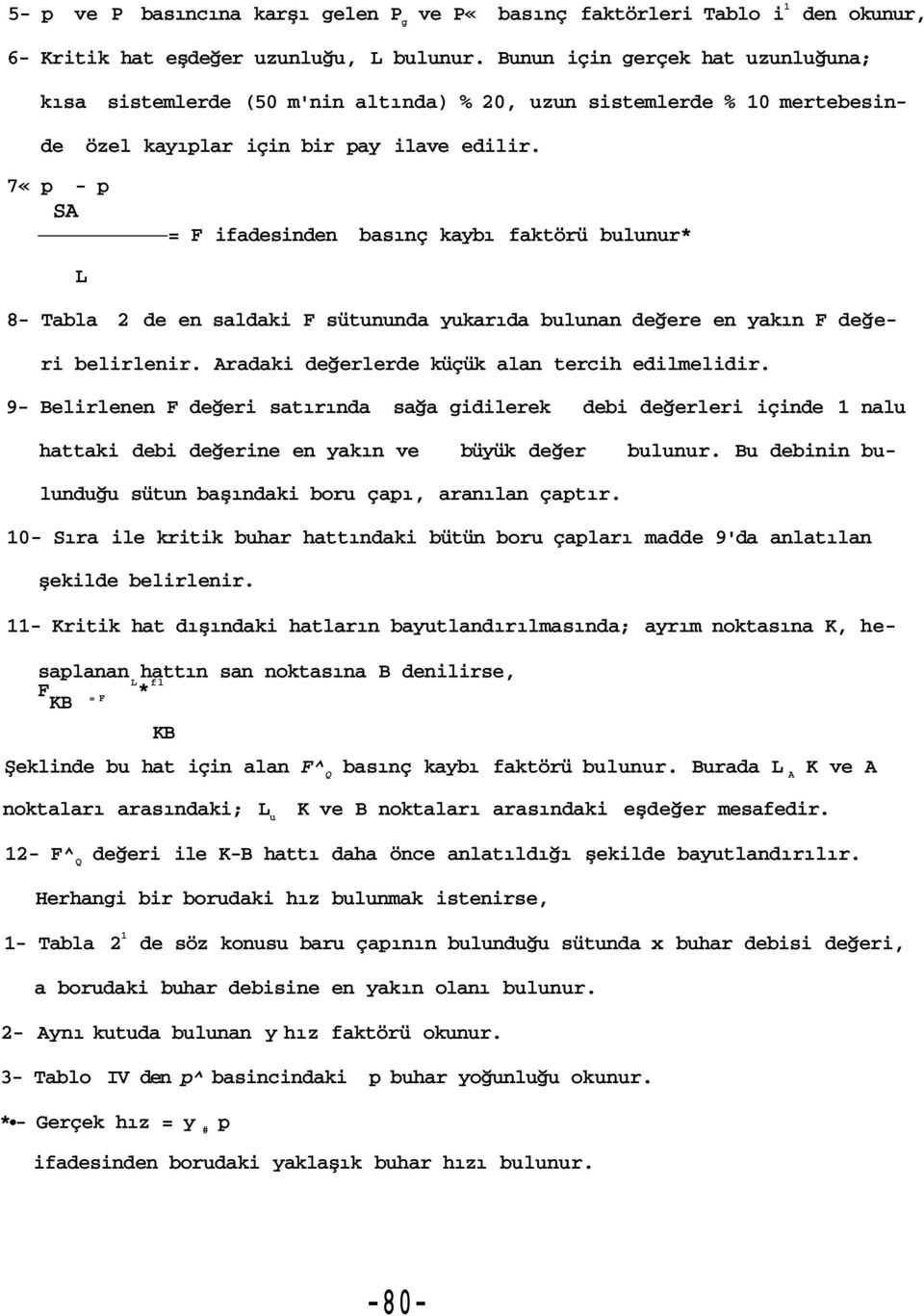 7«p - p SA = F ifadesinden basınç kaybı faktörü bulunur* L 8- Tabla 2 de en saldaki F sütununda yukarıda bulunan değere en yakın F değeri belirlenir. Aradaki değerlerde küçük alan tercih edilmelidir.