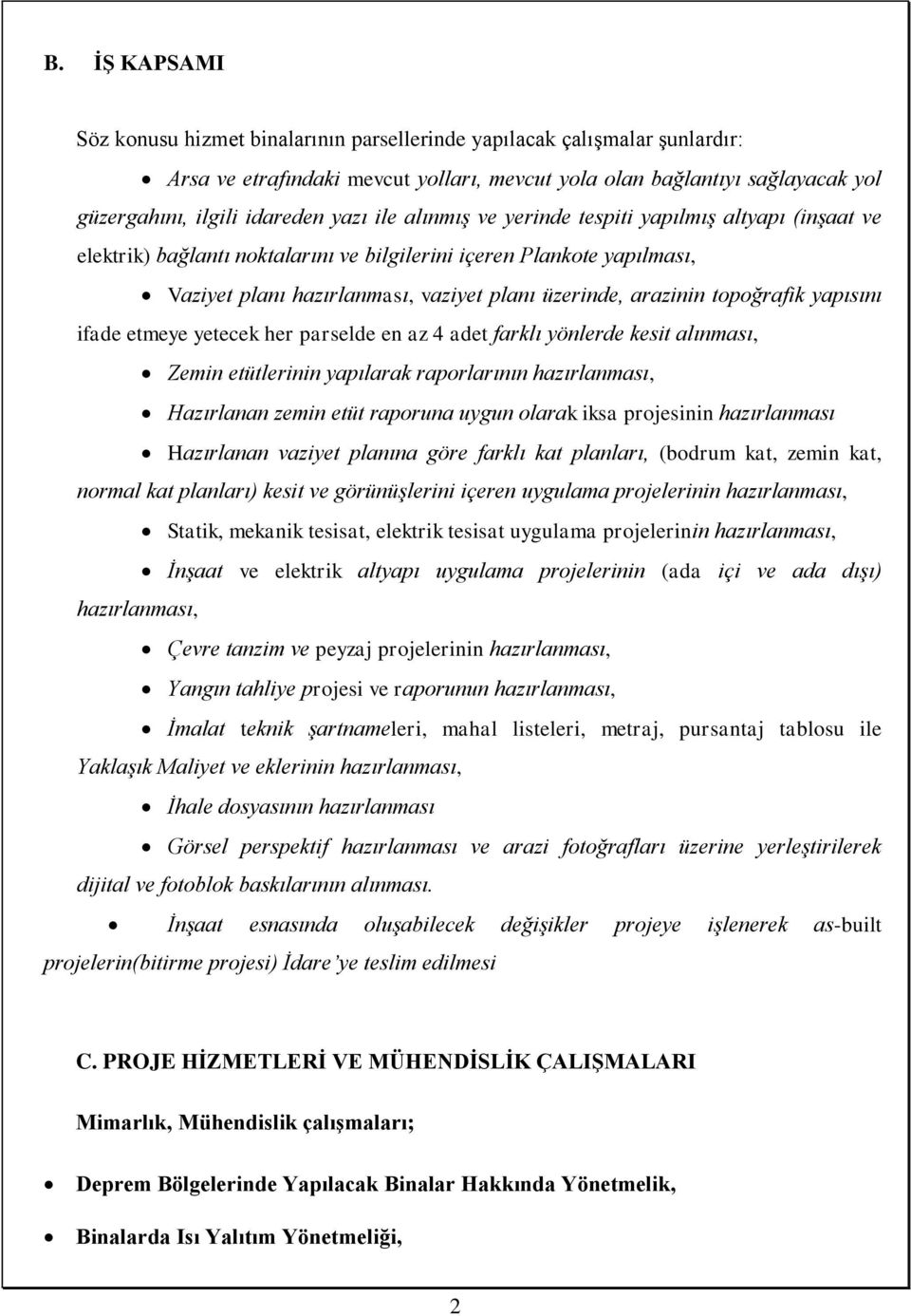 topoğrafik yapısını ifade etmeye yetecek her parselde en az 4 adet farklı yönlerde kesit alınması, Zemin etütlerinin yapılarak raporlarının hazırlanması, Hazırlanan zemin etüt raporuna uygun olarak