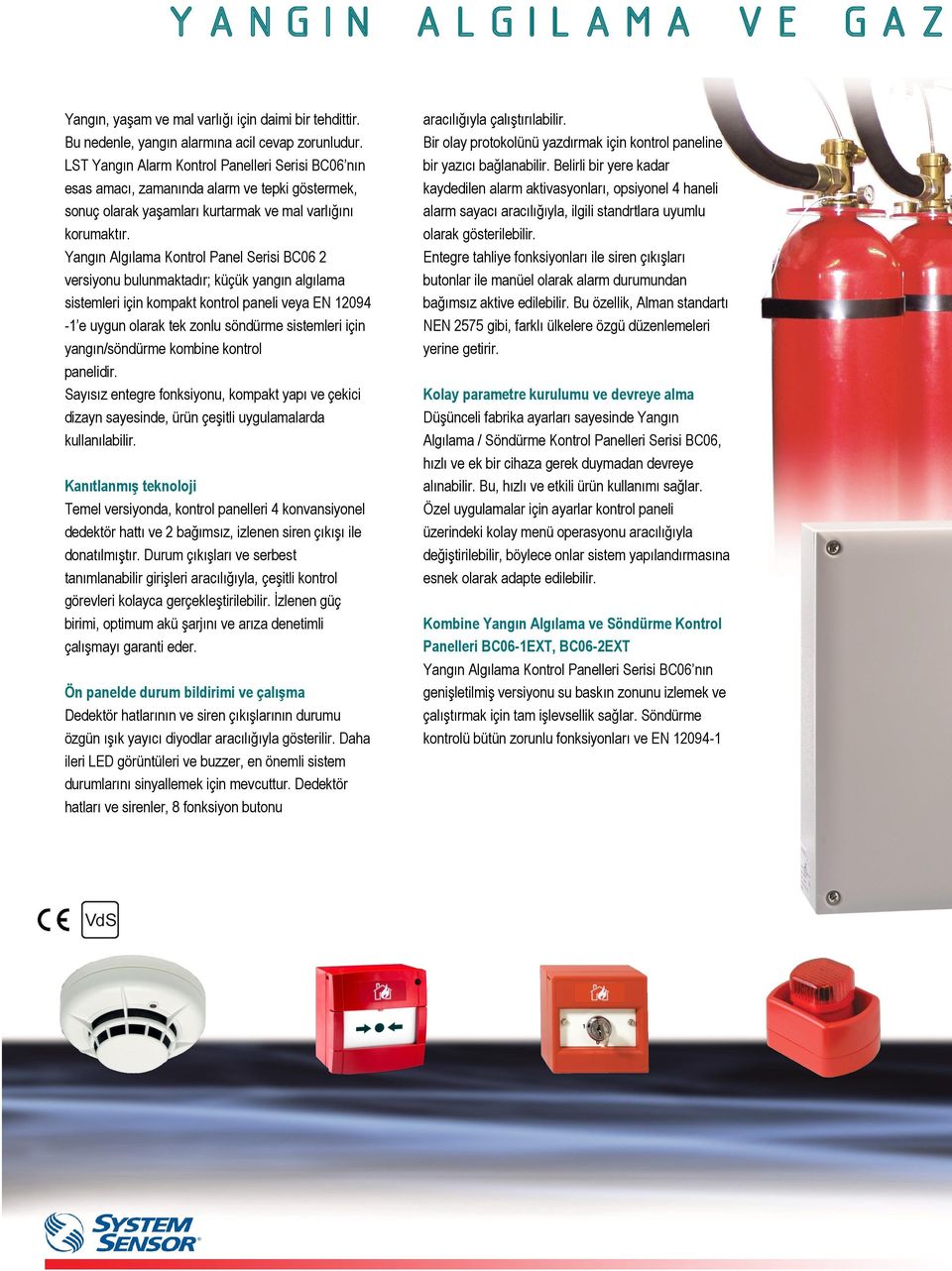Yangın Algılama Kontrol Panel Serisi BC06 2 versiyonu bulunmaktadır; küçük yangın algılama sistemleri için kompakt kontrol paneli veya EN 12094-1 e uygun olarak tek zonlu söndürme sistemleri için