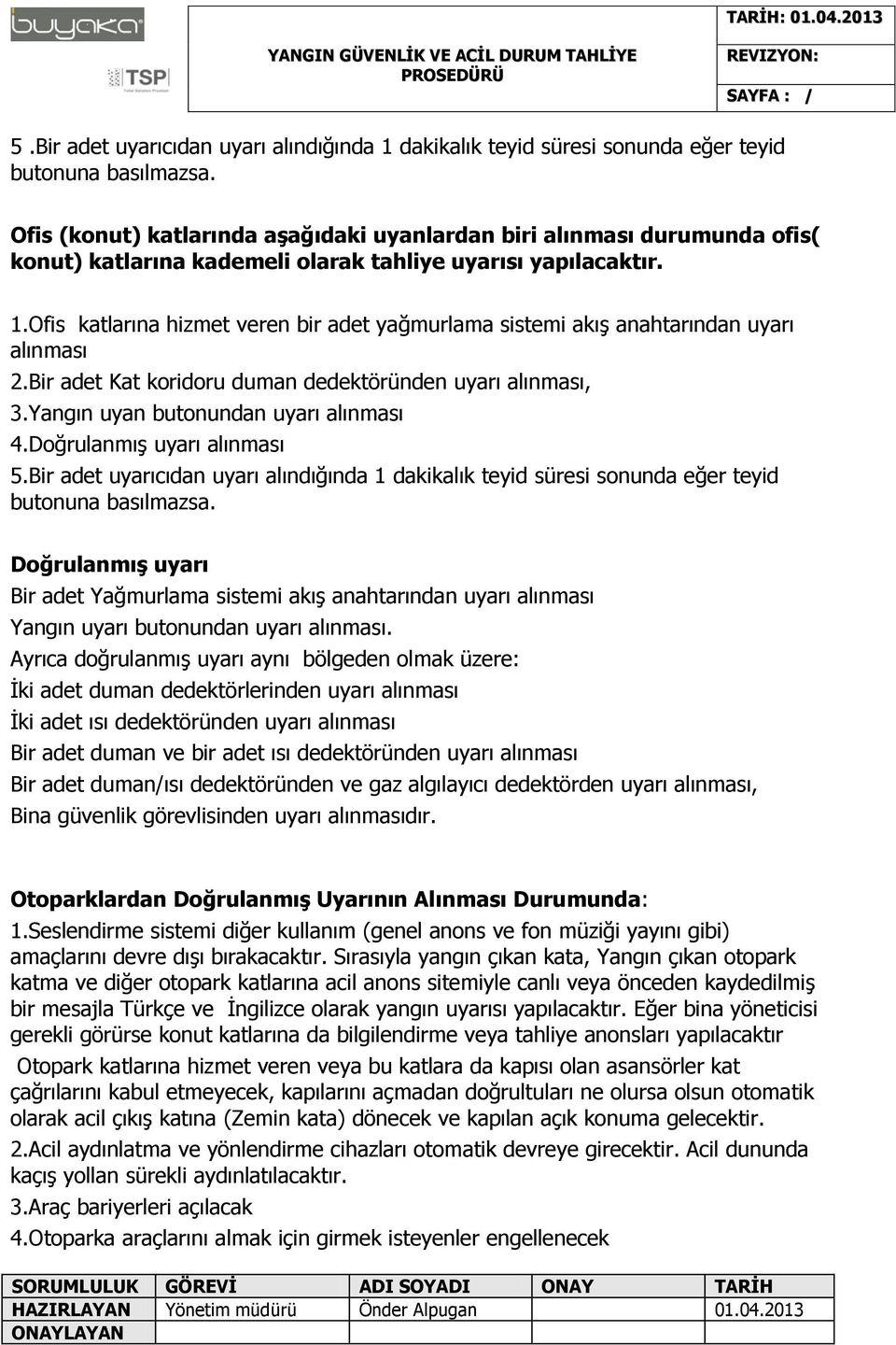 Ofis katlarına hizmet veren bir adet yağmurlama sistemi akış anahtarından uyarı alınması 2.Bir adet Kat koridoru duman dedektöründen uyarı alınması, 3.Yangın uyan butonundan uyarı alınması 4.