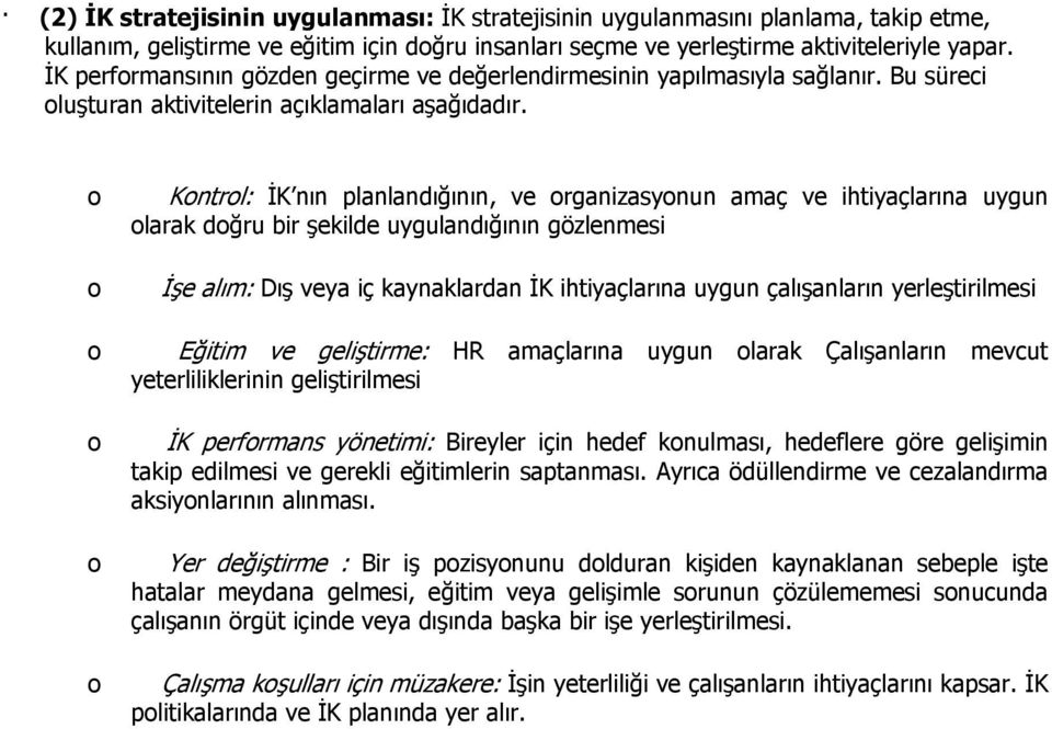 Kntrl: İK nın planlandığının, ve rganizasynun amaç ve ihtiyaçlarına uygun larak dğru bir şekilde uygulandığının gözlenmesi İşe alım: Dış veya iç kaynaklardan İK ihtiyaçlarına uygun çalışanların