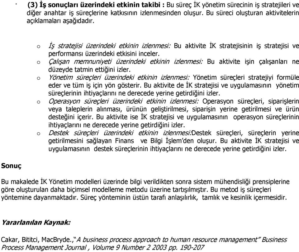 Çalışan memnuniyeti üzerindeki etkinin izlenmesi: Bu aktivite işin çalışanları ne düzeyde tatmin ettiğini izler.