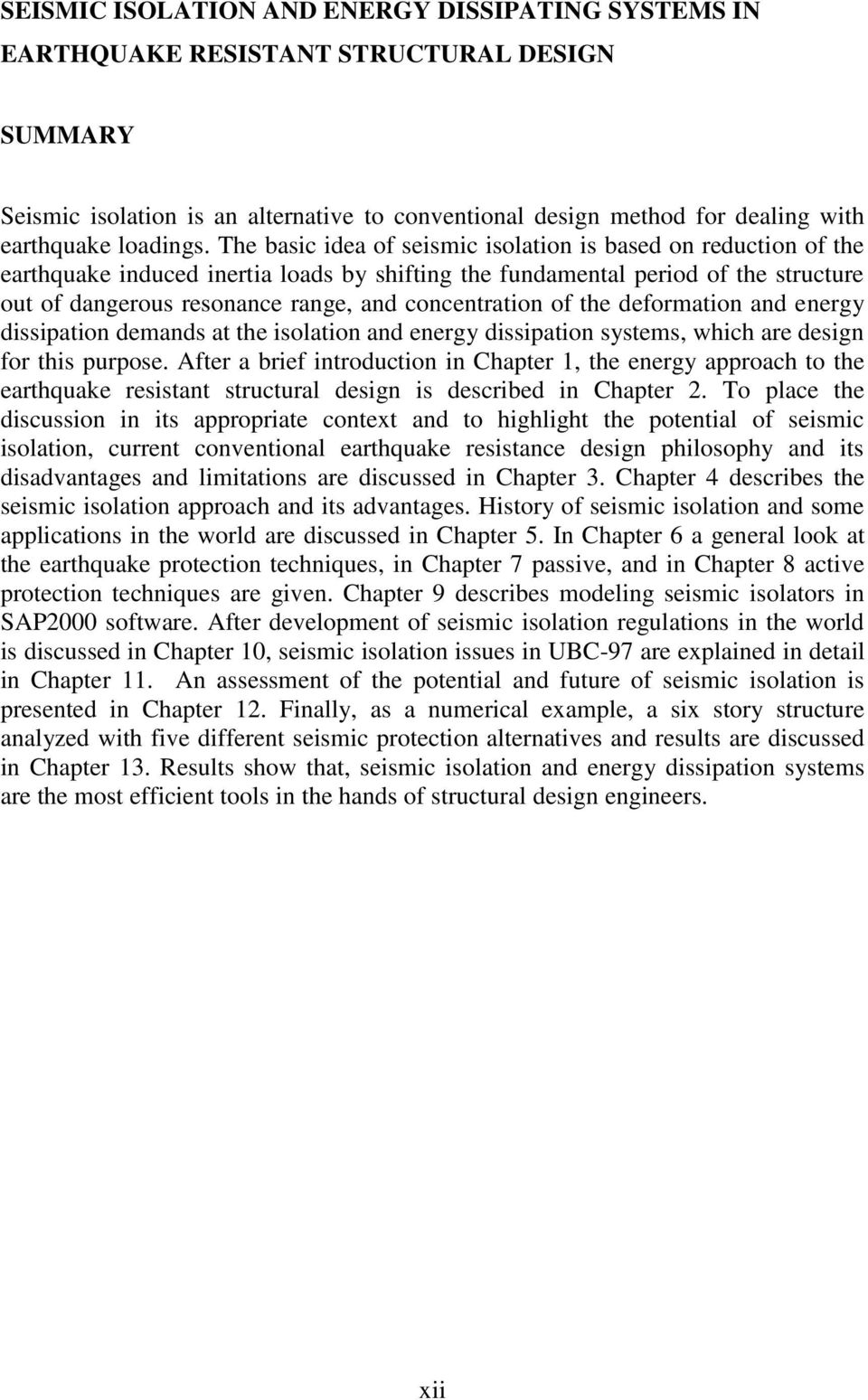 The basic idea of seismic isolation is based on reduction of the earthquake induced inertia loads by shifting the fundamental period of the structure out of dangerous resonance range, and