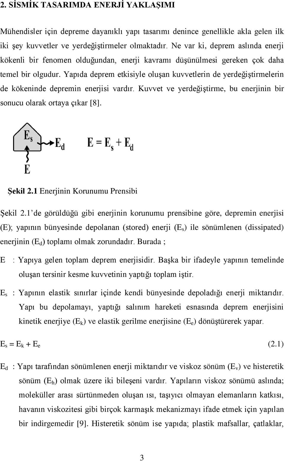 Yapıda deprem etkisiyle oluşan kuvvetlerin de yerdeğiştirmelerin de kökeninde depremin enerjisi vardır. Kuvvet ve yerdeğiştirme, bu enerjinin bir sonucu olarak ortaya çıkar [8]. ġekil 2.