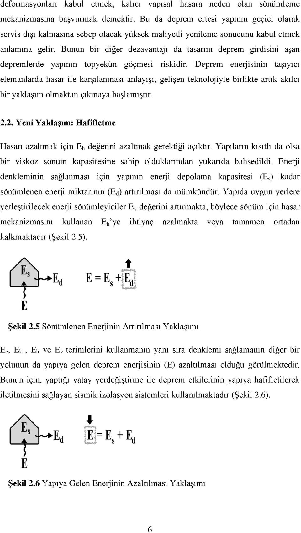 Bunun bir diğer dezavantajı da tasarım deprem girdisini aşan depremlerde yapının topyekün göçmesi riskidir.