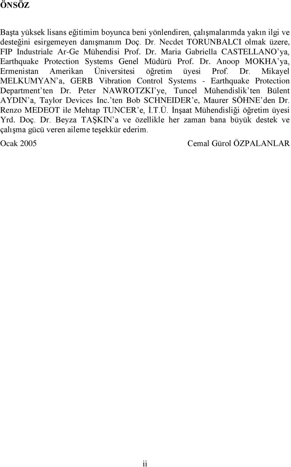 Peter NAWROTZKI ye, Tuncel Mühendislik ten Bülent AYDIN a, Taylor Devices Inc. ten Bob SCHNEIDER e, Maurer SÖHNE den Dr. Renzo MEDEOT ile Mehtap TUNCER e, İ.T.Ü. İnşaat Mühendisliği öğretim üyesi Yrd.