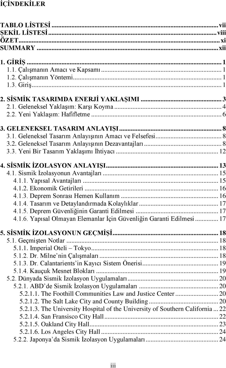 .. 8 3.2. Geleneksel Tasarım Anlayışının Dezavantajları... 8 3.3. Yeni Bir Tasarım Yaklaşımı İhtiyacı... 12 4. SĠSMĠK ĠZOLASYON ANLAYIġI... 13 4.1. Sismik İzolasyonun Avantajları... 15 4.1.1. Yapısal Avantajları.