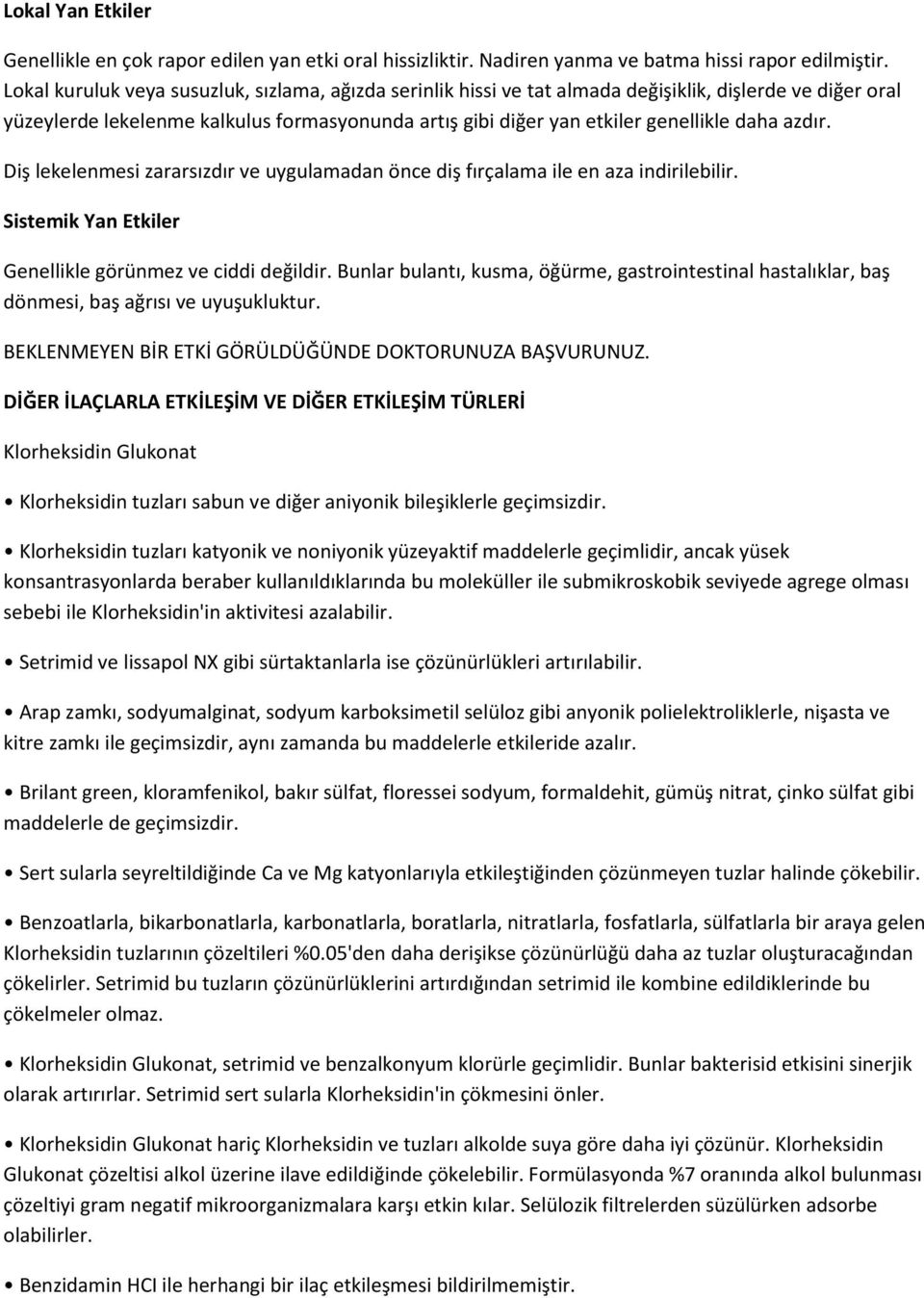 azdır. Diş lekelenmesi zararsızdır ve uygulamadan önce diş fırçalama ile en aza indirilebilir. Sistemik Yan Etkiler Genellikle görünmez ve ciddi değildir.