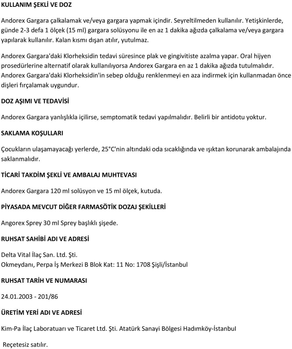 Andorex Gargara'daki Klorheksidin tedavi süresince plak ve gingivitiste azalma yapar. Oral hijyen prosedürlerine alternatif olarak kullanılıyorsa Andorex Gargara en az 1 dakika ağızda tutulmalıdır.