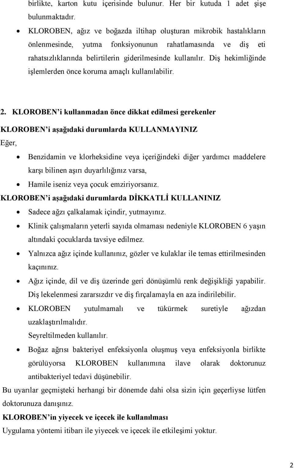 Diş hekimliğinde işlemlerden önce koruma amaçlı kullanılabilir. 2.