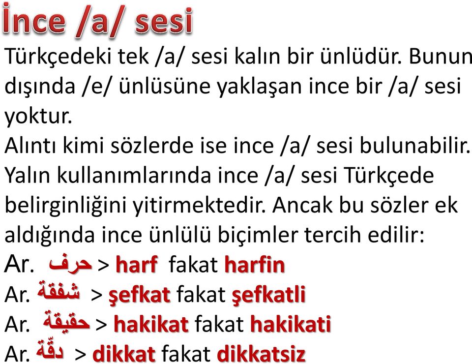 Yalın kullanımlarında ince /a/ sesi Türkçede belirginliğini yitirmektedir.