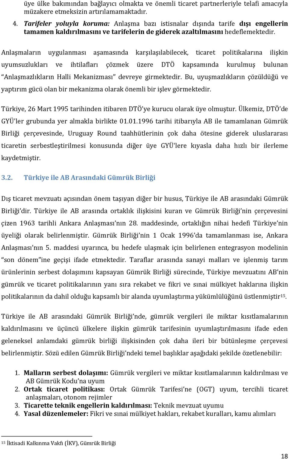 Anlaşmaların uygulanması aşamasında karşılaşılabilecek, ticaret politikalarına ilişkin uyumsuzlukları ve ihtilafları çözmek üzere DTÖ kapsamında kurulmuş bulunan Anlaşmazlıkların Halli Mekanizması