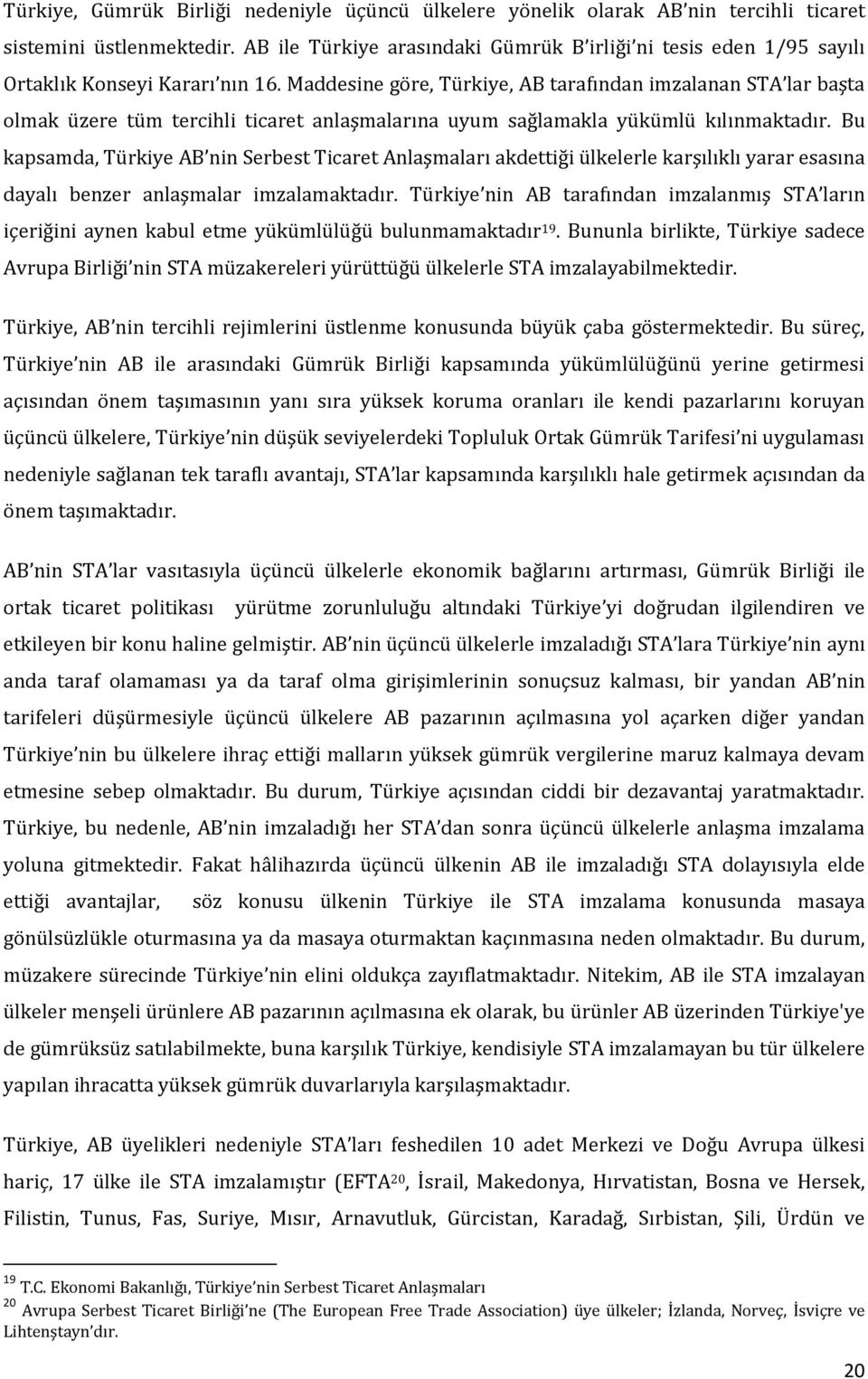 Maddesine göre, Türkiye, AB tarafından imzalanan STA lar başta olmak üzere tüm tercihli ticaret anlaşmalarına uyum sağlamakla yükümlü kılınmaktadır.