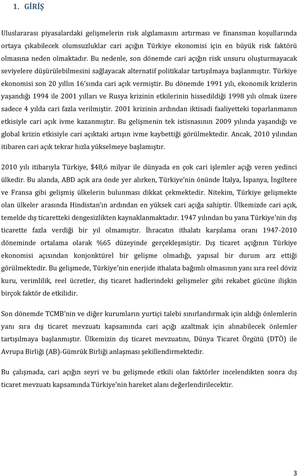 Türkiye ekonomisi son 20 yıllın 16 sında cari açık vermiştir.
