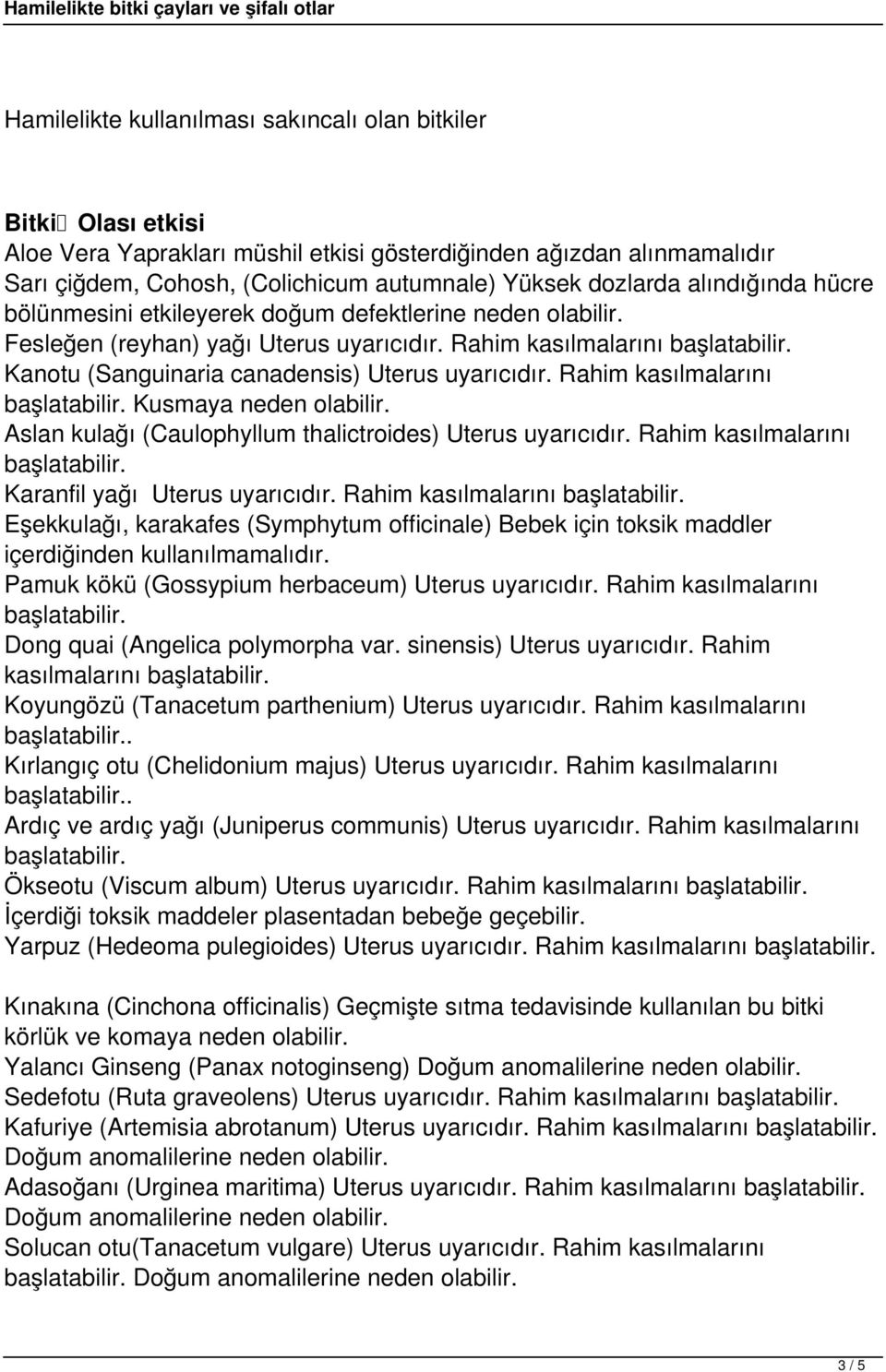 Rahim kasılmalarını Kusmaya neden olabilir. Aslan kulağı (Caulophyllum thalictroides) Uterus uyarıcıdır. Rahim kasılmalarını Karanfil yağı Uterus uyarıcıdır.