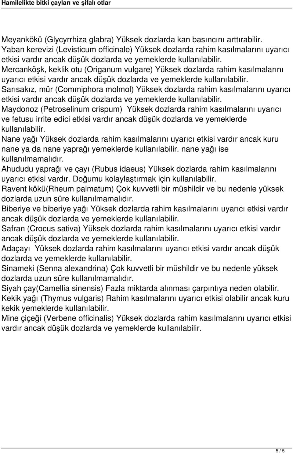 molmol) Yüksek dozlarda rahim kasılmalarını uyarıcı Maydonoz (Petroselinum crispum) Yüksek dozlarda rahim kasılmalarını uyarıcı ve fetusu irrite edici etkisi vardır ancak düşük dozlarda ve yemeklerde