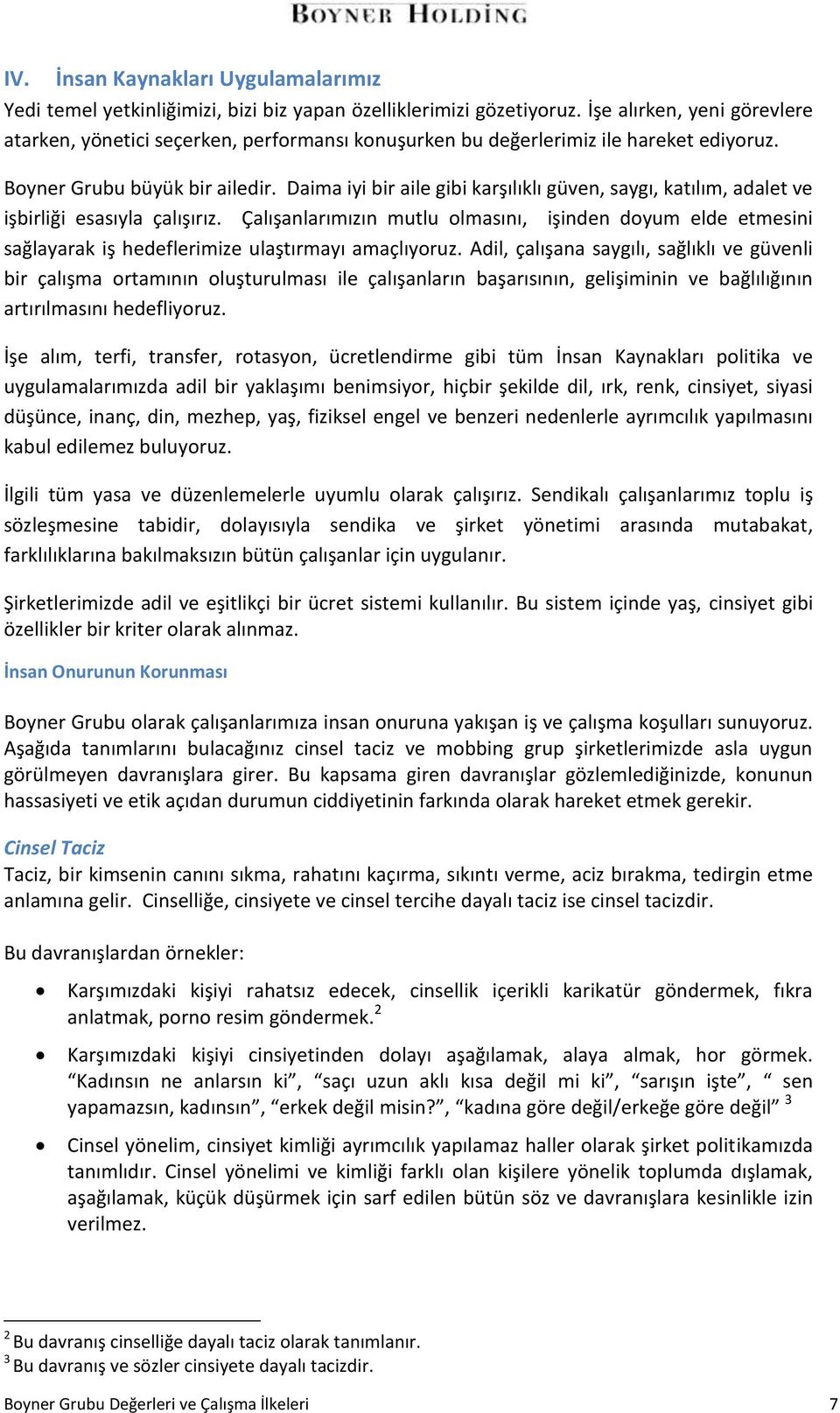 Daima iyi bir aile gibi karşılıklı güven, saygı, katılım, adalet ve işbirliği esasıyla çalışırız.