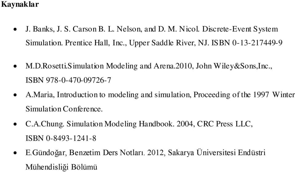 , ISBN 978-0-470-09726-7 A.Maria, Introduction to modeling and simulation, Proceeding of the 1997 Winter Simulation Conference. C.A.Chung.