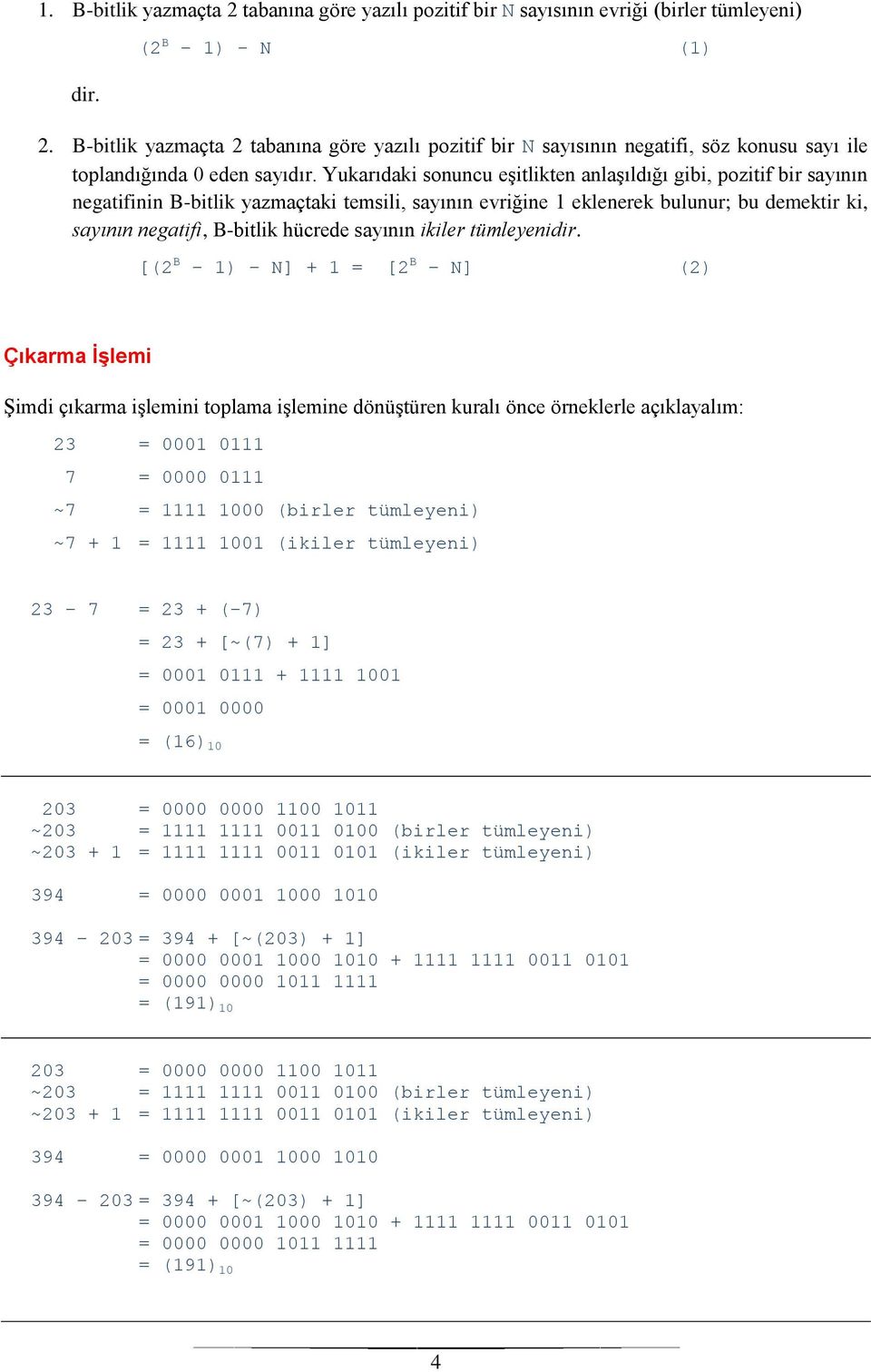 Yukarıdaki sonuncu eşitlikten anlaşıldığı gibi, pozitif bir sayının negatifinin B-bitlik yazmaçtaki temsili, sayının evriğine 1 eklenerek bulunur; bu demektir ki, sayının negatifi, B-bitlik hücrede