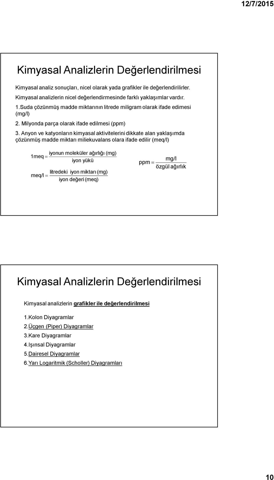 Anyon ve katyonların kimyasal aktivitelerini dikkate alan yaklaşımda çözünmüş madde miktarı miliekuvalans olara ifade edilir (meq/l) iyonun moleküler ağırlığı (mg) 1meq iyon yükü litredeki iyon