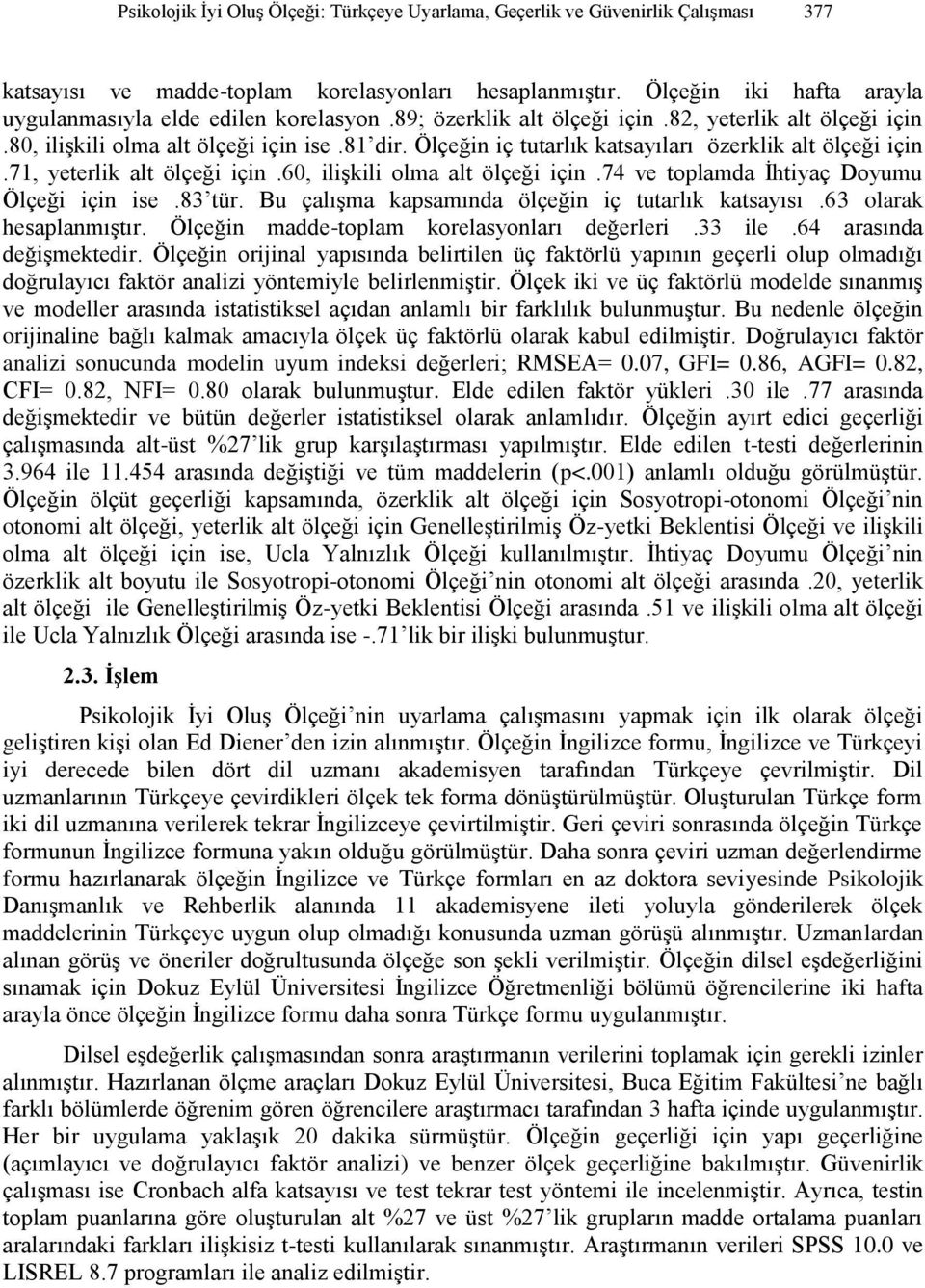 Ölçeğin iç tutarlık katsayıları özerklik alt ölçeği için.71, yeterlik alt ölçeği için.60, ilişkili olma alt ölçeği için.74 ve toplamda İhtiyaç Doyumu Ölçeği için ise.83 tür.