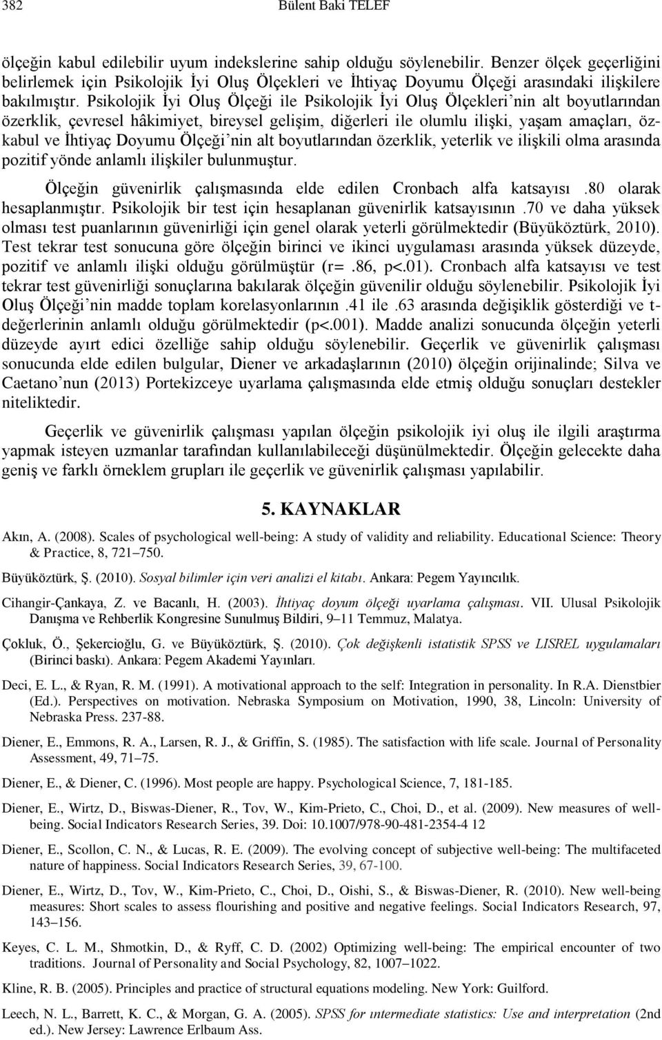 Psikolojik İyi Oluş Ölçeği ile Psikolojik İyi Oluş Ölçekleri nin alt boyutlarından özerklik, çevresel hâkimiyet, bireysel gelişim, diğerleri ile olumlu ilişki, yaşam amaçları, özkabul ve İhtiyaç