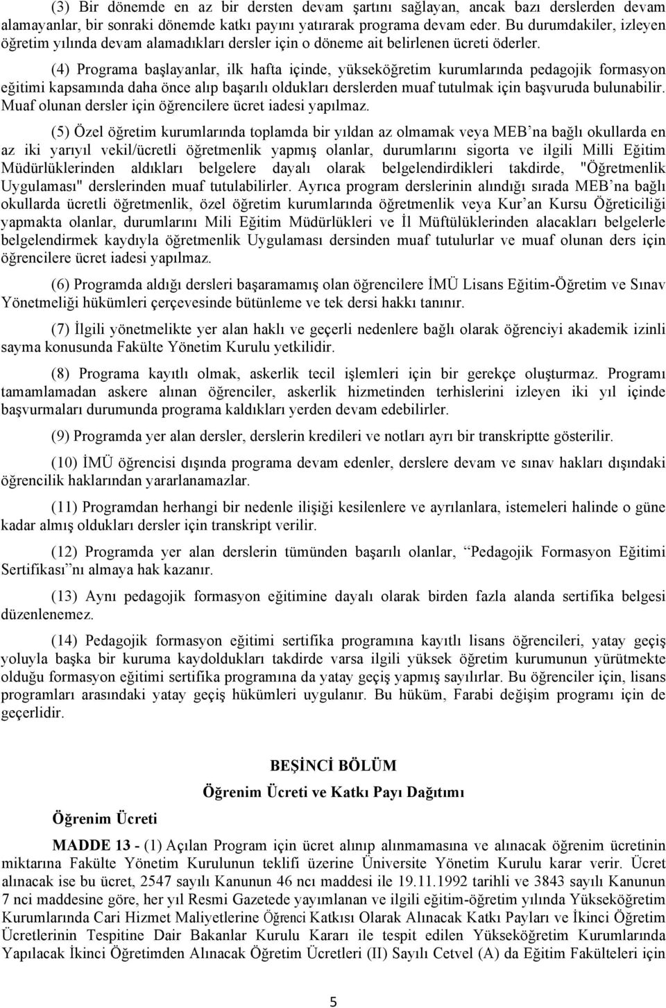 (4) Programa başlayanlar, ilk hafta içinde, yükseköğretim kurumlarında pedagojik formasyon eğitimi kapsamında daha önce alıp başarılı oldukları derslerden muaf tutulmak için başvuruda bulunabilir.