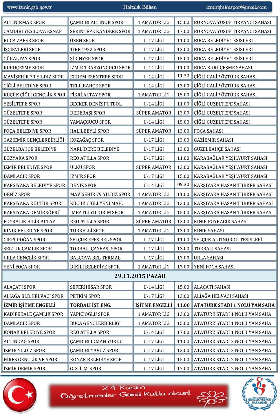 00 BUCA BELEDİYE TESİSLERİ GÜRALTAY SPOR ŞİRİNYER SPOR U-17 LİGİ 15.00 BUCA BELEDİYE TESİSLERİ KURUÇEŞME SPOR İZMİR TRABZONGÜCÜ SPOR U-14 LİGİ 11.