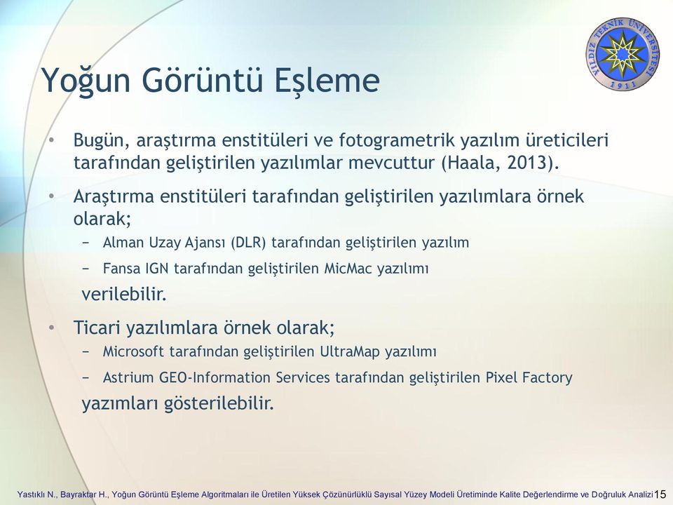 Araştırma enstitüleri tarafından geliştirilen yazılımlara örnek olarak; Alman Uzay Ajansı (DLR) tarafından geliştirilen yazılım