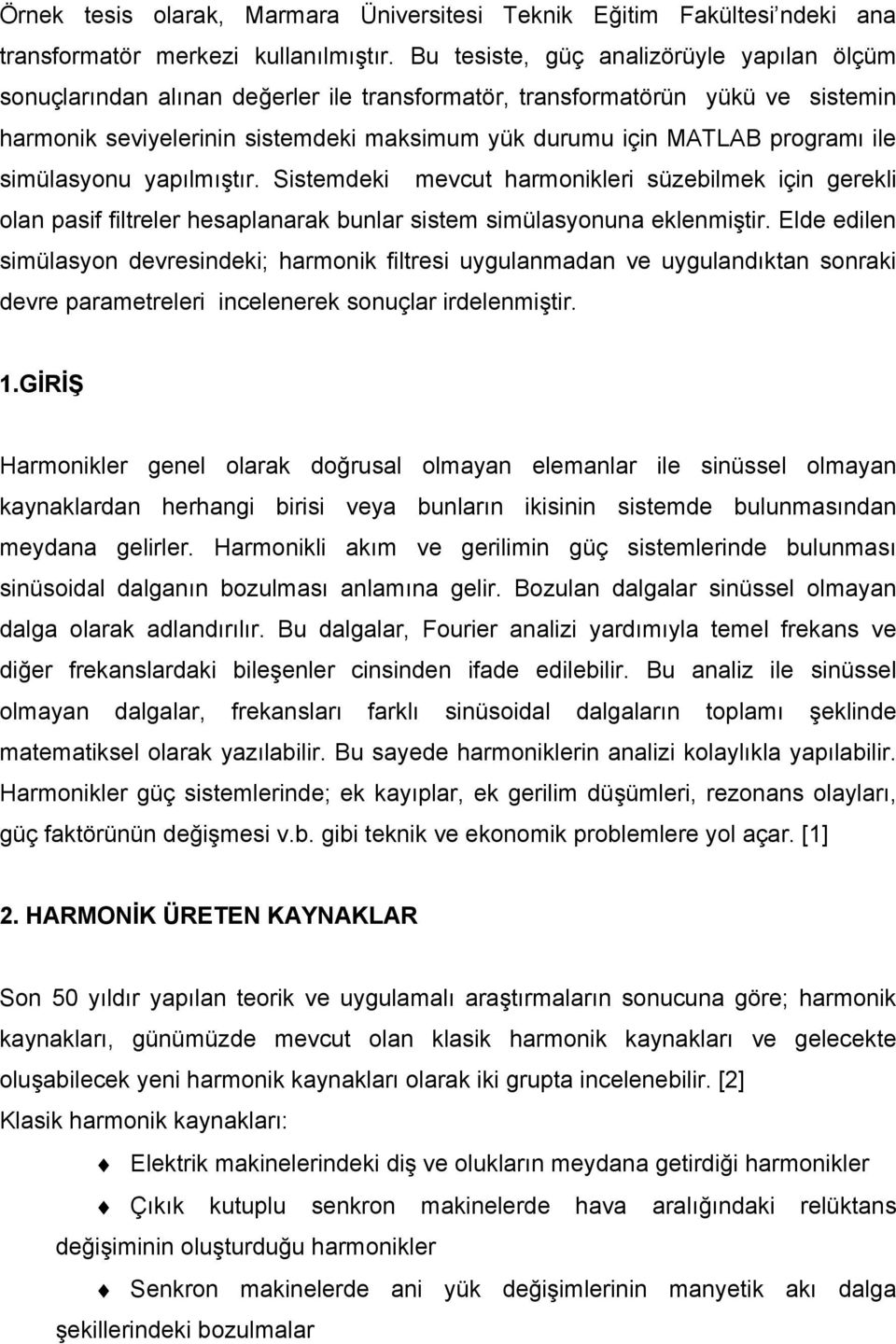 ile simülasyonu yapılmıştır. Sistemdeki mevcut harmonikleri süzebilmek için gerekli olan pasif filtreler hesaplanarak bunlar sistem simülasyonuna eklenmiştir.