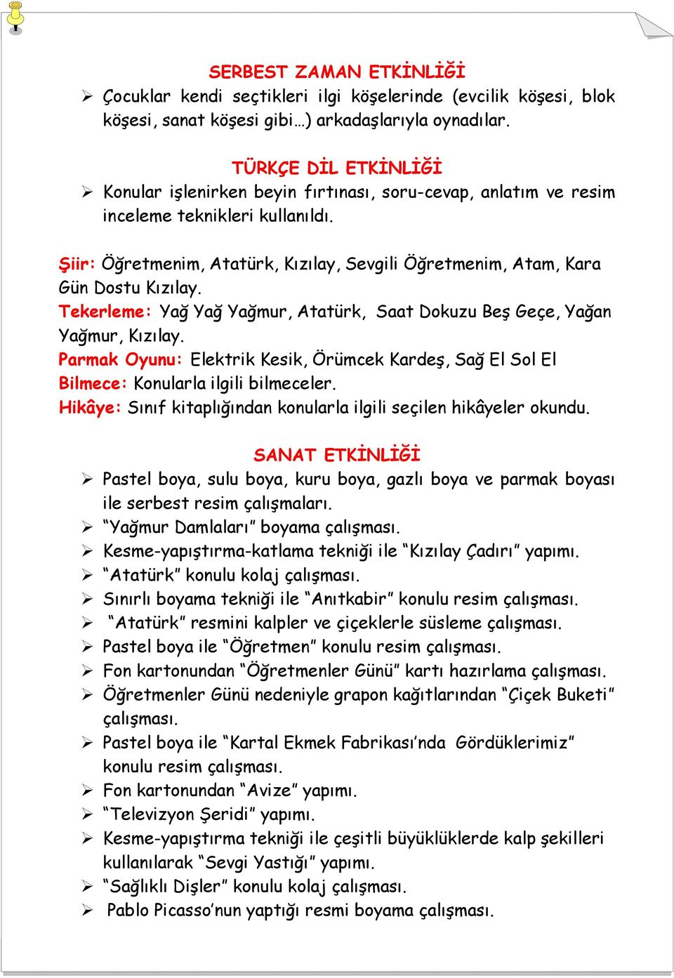 Şiir: Öğretmenim, Atatürk, Kızılay, Sevgili Öğretmenim, Atam, Kara Gün Dostu Kızılay. Tekerleme: Yağ Yağ Yağmur, Atatürk, Saat Dokuzu Beş Geçe, Yağan Yağmur, Kızılay.