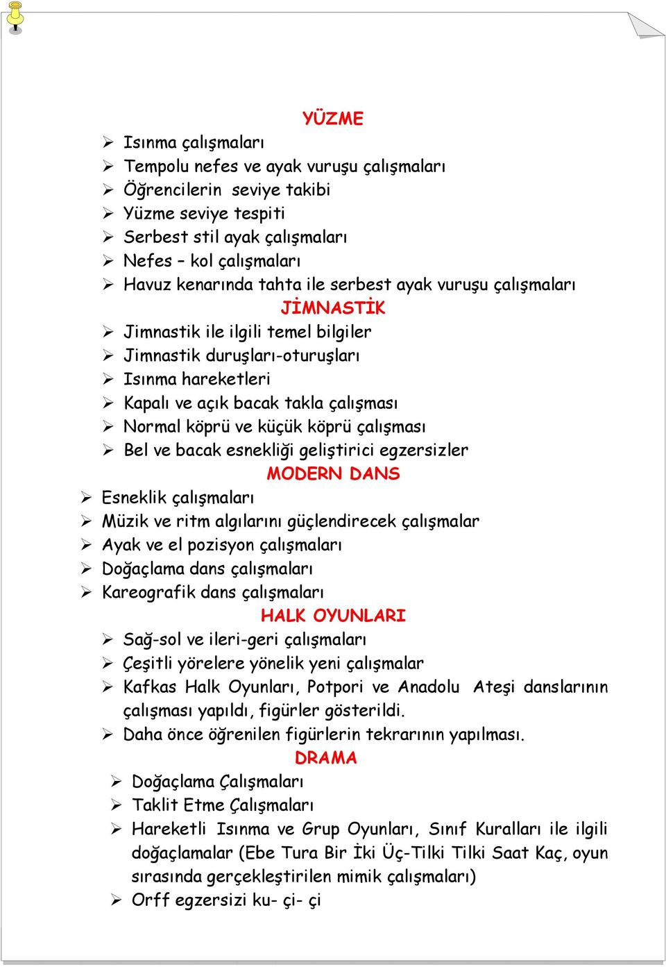 ve bacak esnekliği geliştirici egzersizler MODERN DANS Esneklik çalışmaları Müzik ve ritm algılarını güçlendirecek çalışmalar Ayak ve el pozisyon çalışmaları Doğaçlama dans çalışmaları Kareografik