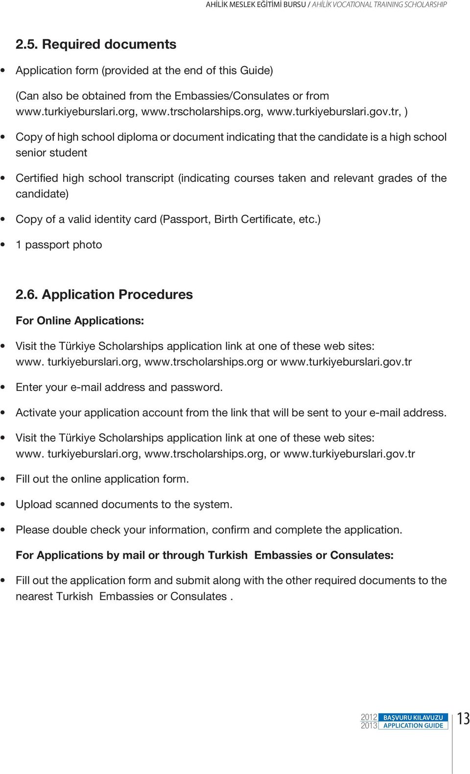 tr, ) Copy of high school diploma or document indicating that the candidate is a high school senior student Certified high school transcript (indicating courses taken and relevant grades of the