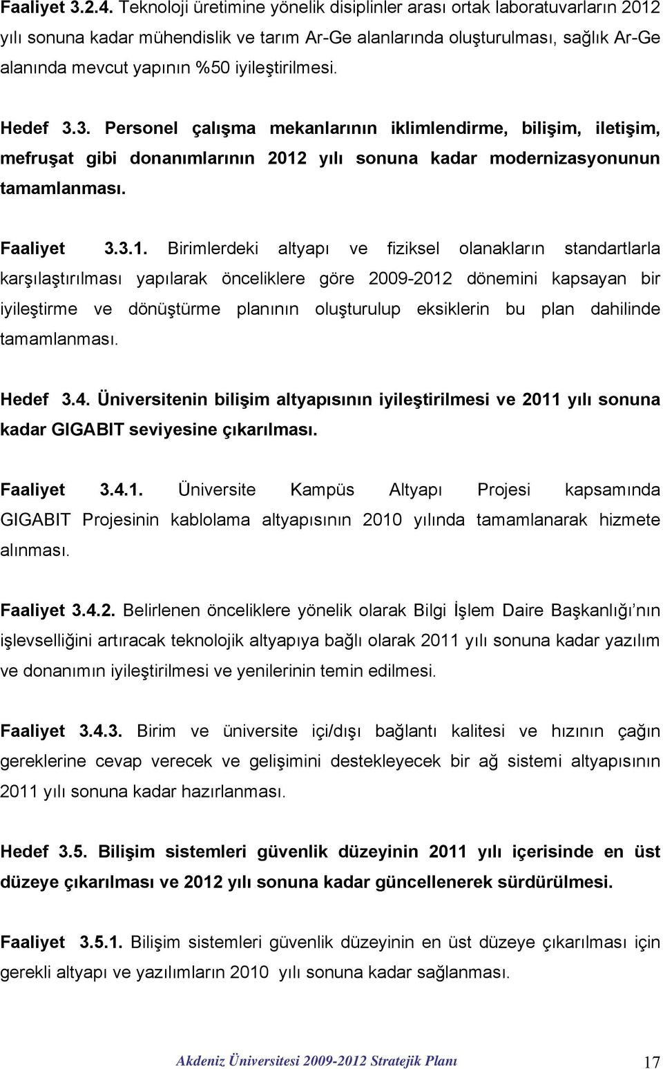 iyileştirilmesi. Hedef 3.3. Personel çalışma mekanlarının iklimlendirme, bilişim, iletişim, mefruşat gibi donanımlarının 2012