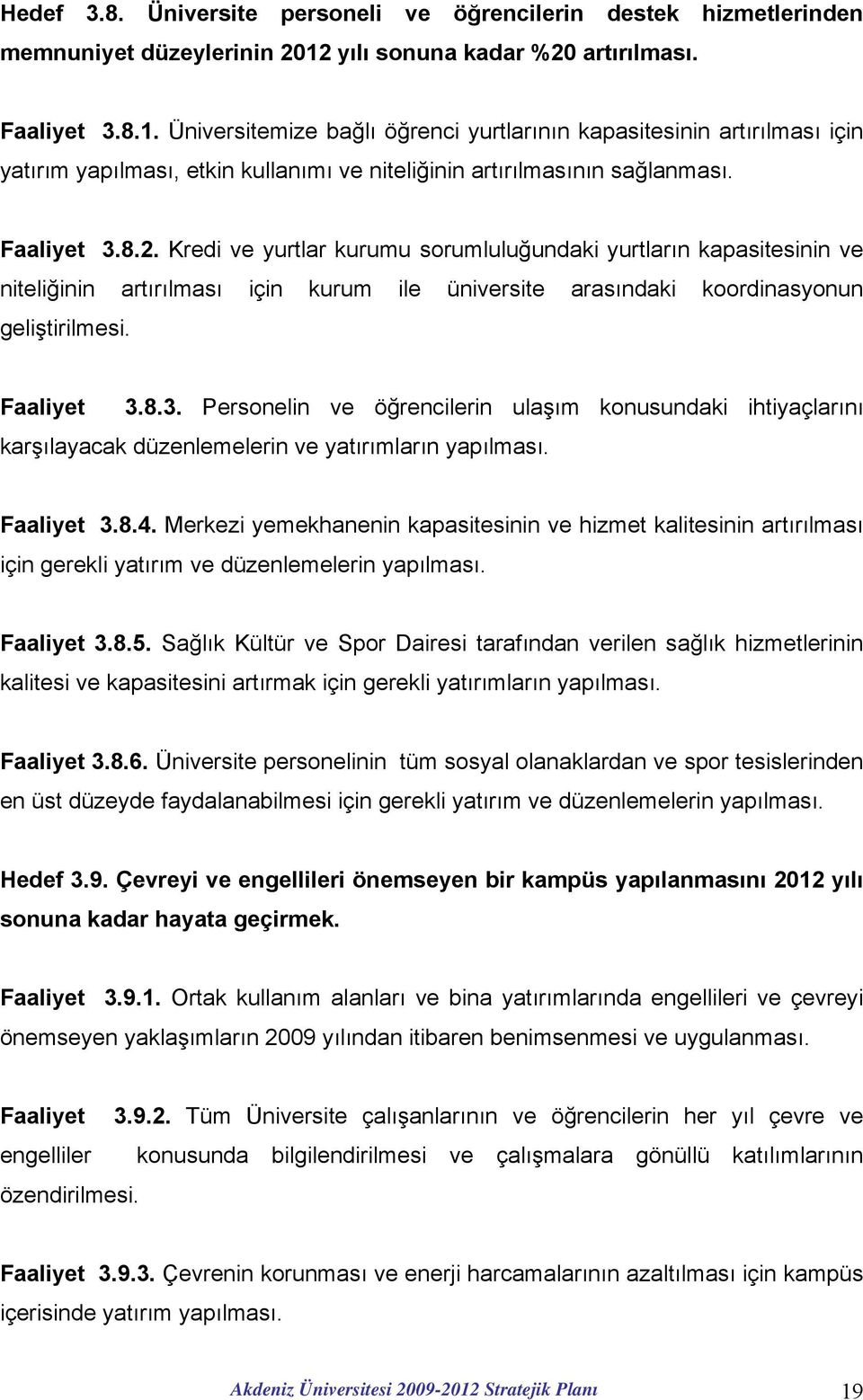 Faaliyet 3.8.2. Kredi ve yurtlar kurumu sorumluluğundaki yurtların kapasitesinin ve niteliğinin artırılması için kurum ile üniversite arasındaki koordinasyonun geliştirilmesi. Faaliyet 3.8.3. Personelin ve öğrencilerin ulaşım konusundaki ihtiyaçlarını karşılayacak düzenlemelerin ve yatırımların yapılması.