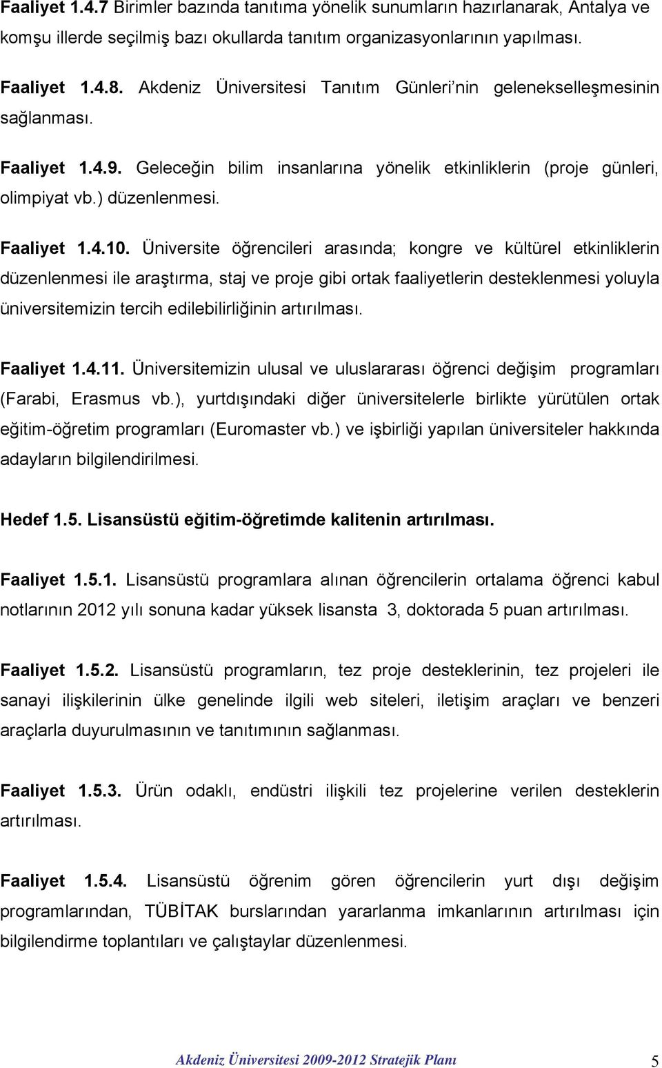 Üniversite öğrencileri arasında; kongre ve kültürel etkinliklerin düzenlenmesi ile araştırma, staj ve proje gibi ortak faaliyetlerin desteklenmesi yoluyla üniversitemizin tercih edilebilirliğinin