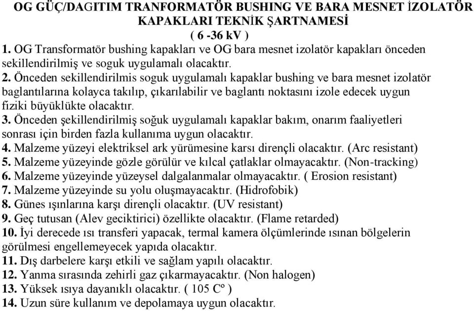 Önceden sekillendirilmis soguk uygulamalı kapaklar bushing ve bara mesnet izolatör baglantılarına kolayca takılıp, çıkarılabilir ve baglantı noktasını izole edecek uygun fiziki büyüklükte olacaktır.