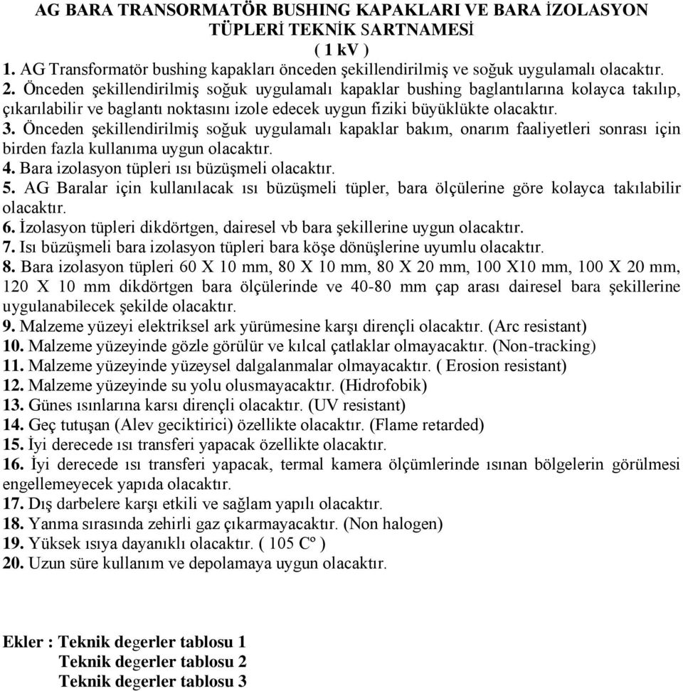 Önceden şekillendirilmiş soğuk uygulamalı kapaklar bakım, onarım faaliyetleri sonrası için birden fazla kullanıma uygun olacaktır. 4. Bara izolasyon tüpleri ısı büzüşmeli olacaktır. 5.